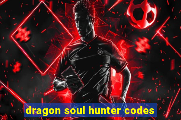 dragon soul hunter codes